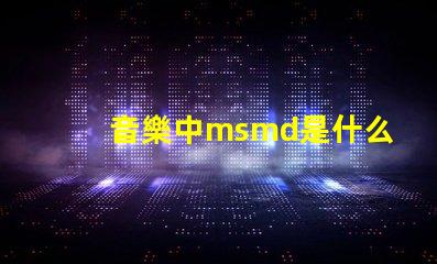 音樂中msmd是什么意思 msmd電池是什么嗎